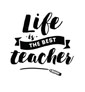 Life is the best teacher